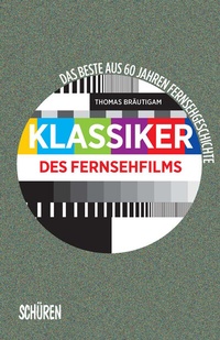 Abbildung von: Klassiker des Fernsehfilms Das Beste aus 60 Jahren Fernsehgeschichte - Schüren Verlag GmbH