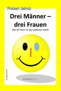 Cover: Drei M&auml;nner - drei Frauen oder der Mann mit dem goldenen L&auml;cheln - AtheneMedia