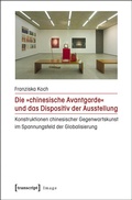 Cover: Die &raquo;chinesische Avantgarde&laquo; und das Dispositiv der Ausstellung - transcript