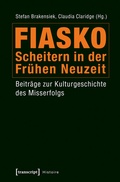 Cover: Fiasko - Scheitern in der Fr&uuml;hen Neuzeit - transcript