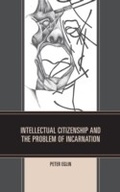 Cover: Intellectual Citizenship and the Problem of Incarnation - University Press of America