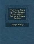 Cover: Thirteen Years in the Oregon Penitentiary - Primary Source Edition - Nabu Press