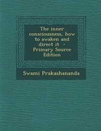 Enlarge image Cover: The Inner Consciousness, How to Awaken and Direct It - Primary Source Edition - Nabu Press