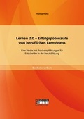 Cover: Lernen 2.0 - Erfolgspotenziale von beruflichen Lernvideos: Eine Studie mit Praxisempfehlungen f&uuml;r Entscheider in der Berufsbildung - Bachelor + Master Publishing