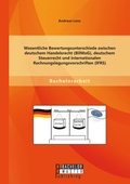 Cover: Wesentliche Bewertungsunterschiede zwischen deutschem Handelsrecht (BilMoG), deutschem Steuerrecht und internationalen Rechnungslegungsvorschriften (IFRS) - Bachelor + Master Publishing