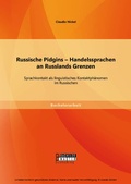Cover: Russische Pidgins - Handelssprachen an Russlands Grenzen: Sprachkontakt als linguistisches Kontaktph&auml;nomen im Russischen - Bachelor + Master Publishing