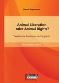 Cover: Animal Liberation oder Animal Rights? Tierethische Positionen im Vergleich - Bachelorarbeit