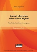 Cover: Animal Liberation oder Animal Rights? Tierethische Positionen im Vergleich - Bachelor + Master Publishing