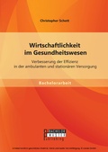 Cover: Wirtschaftlichkeit im Gesundheitswesen: Verbesserung der Effizienz in der ambulanten und station&auml;ren Versorgung - Diplomica Verlag