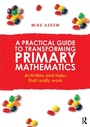 Cover: A Practical Guide to Transforming Primary Mathematics - Routledge