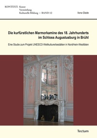 Abbildung von: Die kurfürstlichen Marmorkamine des 18. Jahrhunderts im Schloss Augustusburg in Brühl - Tectum Wissenschaftsverlag