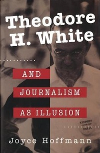 Abbildung von: Theodore H. White and Journalism as Illusion - University of Missouri Press