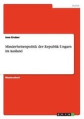 Cover: Minderheitenpolitik der Republik Ungarn im Ausland - GRIN Verlag