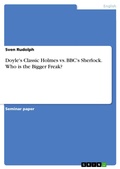 Cover: Doyle's Classic Holmes vs. BBC's Sherlock. Who is the Bigger Freak? - GRIN Verlag