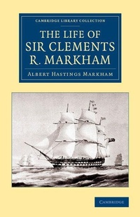 Enlarge image Cover: The Life of Sir Clements R. Markham, K.C.B., F.R.S. - Cambridge University Press