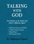 Cover: Talking With God: Four Treatises On the Interior Life from St. Alphonsus Liguori; the Way to Converse With God, a Short Treatise On Prayer, Mental Prayer, the Presence of God - Lulu.com