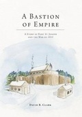 Cover: A Bastion of Empire - A Story of Fort St. Joseph and the War of 1812 - FriesenPress