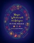 Cover: Magic, Witchcraft, and Religion in the Media (Revised First Edition) - Cognella Academic Publishing