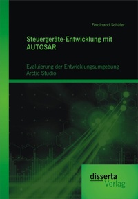 Abbildung von: Steuergeräte-Entwicklung mit AUTOSAR: Evaluierung der Entwicklungsumgebung Arctic Studio - Disserta Verlag