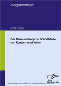 Cover: Der Museumsshop als Schnittstelle von Konsum und Kultur - diplom.de