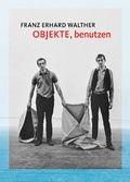 Cover: Franz Erhard Walther. OBJEKTE, benutzen - K&ouml;nig, Walther