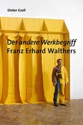 Cover: Dieter Groll. Der andere Werkbegriff Franz Erhard Walthers - K&ouml;nig, Walther
