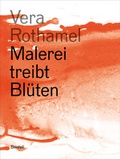 Cover: Vera Rothamel. Malerei treibt Bl&uuml;ten - Benteli