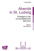 Cover: Abends in St. Ludwig, Predigten in der Universit&auml;tskirche M&uuml;nchen, Bd.1 - Don Bosco Medien