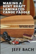 Cover: making a bent shaft laminated canoe paddle - Quietwater Media, LLC.