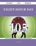 Cover: Eight-Hour Day 105 Success Secrets - 105 Most Asked Questions on Eight-Hour Day - What You Need to Know - Emereo Publishing