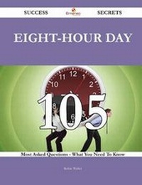 Enlarge image Cover: Eight-Hour Day 105 Success Secrets - 105 Most Asked Questions on Eight-Hour Day - What You Need to Know - Emereo Publishing