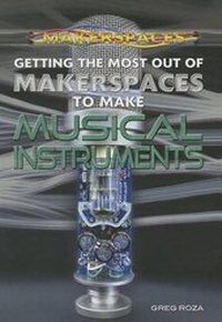 Enlarge image Cover: Getting the Most Out of Makerspaces to Make Musical Instruments - Rosen Young Adult