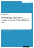 Cover: Disney's creative contribution to US-American World War 2 propaganda and its effect on the citizens' attitude towards war - GRIN Verlag