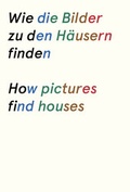Cover: Wie die Bilder zu den H&auml;usern finden und das Haus ins Bild kommt. How pictures find houses and the house comes into the picture. - Edition Patrick Frey