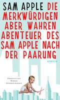 Cover: Die merkw&uuml;rdigen aber wahren Abenteuer des Sam Apple nach der Paarung - Atrium Verlag AG
