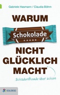 Cover: Warum Schokolade nicht gl&uuml;cklich macht - Goldegg Verlag GmbH