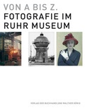Cover: Von A bis Z. Fotografie im Ruhr Museum - K&ouml;nig, Walther
