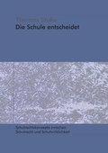 Cover: Die Schule entscheidet - Schulrechtskonzepte zwischen Schulrecht und Schulwirklichkeit - BoD - Books on Demand