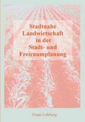 Cover: Stadtnahe Landwirtschaft in der Stadt- und Freiraumplanung - BoD - Books on Demand