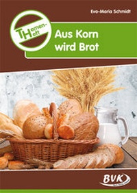 Abbildung von: Themenheft Aus Korn wird Brot - BVK Buch Verlag Kempen