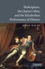 Cover: Shakespeare, the Queen's Men, and the Elizabethan Performance of History - Cambridge University Press