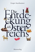 Cover: Die Entdeckung &Ouml;sterreichs in 100 Objekten - Metroverlag