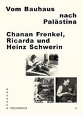 Cover: Vom Bauhaus nach Pal&auml;stina: Chanan Frenkel - Ricarda und Heinz Schwerin - Spector Books