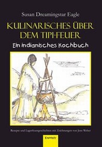 Abbildung von: Kulinarisches über dem Tipi-Feuer - Indianisches Kochbuch - Engelsdorfer Verlag