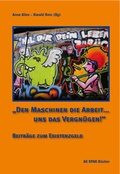 Cover: "Den Maschinen die Arbeit ... uns das Vergn&uuml;gen!" - Verein zur F&ouml;rderung der sozialpolitischen Arbeit