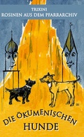 Cover: Die &ouml;kumenischen Hunde - Bauer-Verlag
