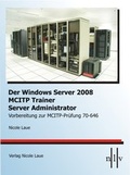 Cover: Der Windows Server 2008 MCITP Trainer - Server Administrator-Vorbereitung zur MCITP-Pr&uuml;fung 70-646 - Laue, Nicole
