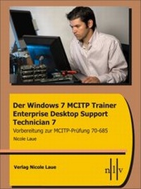 Abbildung von: Der Windows 7 MCITP Trainer - Enterprise Desktop Support Technician - Vorbereitung für die MCITP Prüfung 70-685 - Laue, Nicole