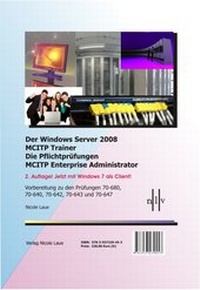 Abbildung von: Der Windows Server 2008 MCITP Trainer - Die Pflichtprüfungen MCITP Enterprise Administrator - Vorbereitung zu den Prüfungen 70-680, 70-640, 70-642, 70-643 und 70-647. Jetzt mit Windows 7 Client! - Laue, Nicole