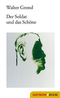 Cover: Der Soldat und das Sch&ouml;ne - Haymon Verlag